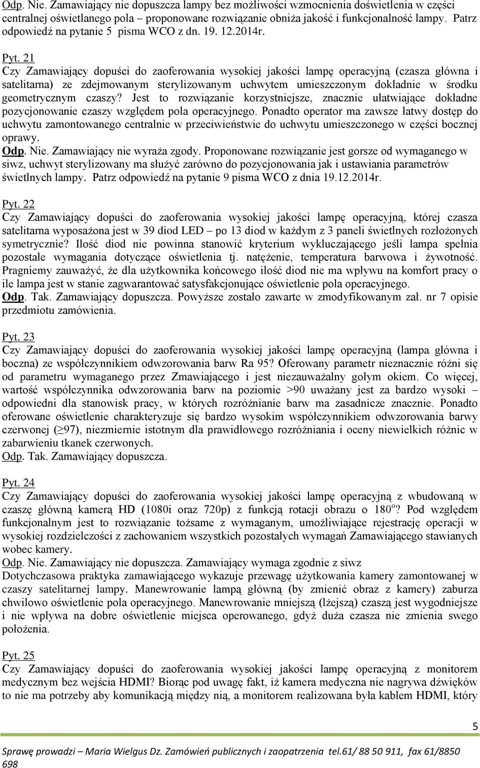 21 Czy Zamawiający dopuści do zaoferowania wysokiej jakości lampę operacyjną (czasza główna i satelitarna) ze zdejmowanym sterylizowanym uchwytem umieszczonym dokładnie w środku geometrycznym czaszy?
