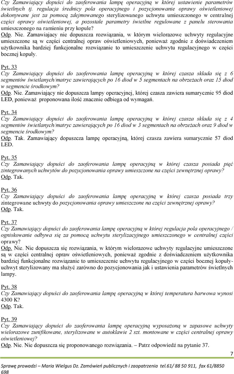 pozostałe parametry świetlne regulowane z panelu sterowania umieszczonego na ramieniu przy kopule? Odp. Nie.