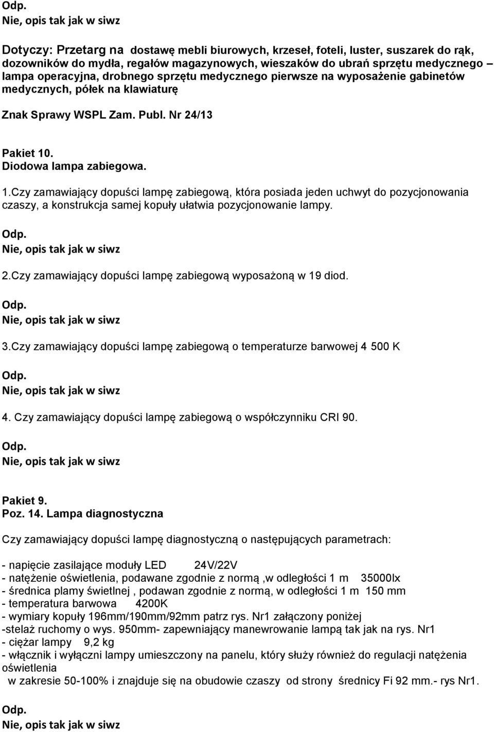 . Diodowa lampa zabiegowa. 1.Czy zamawiający dopuści lampę zabiegową, która posiada jeden uchwyt do pozycjonowania czaszy, a konstrukcja samej kopuły ułatwia pozycjonowanie lampy. 2.