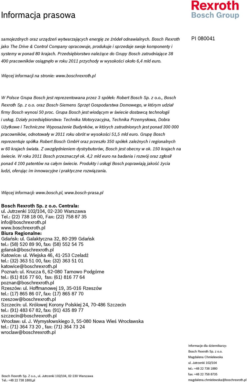 Przedsiębiorstwo należące do Grupy Bosch zatrudniające 38 400 pracowników osiągnęło w roku 2011 przychody w wysokości około 6,4 mld euro. Więcej informacji na stronie: www.boschrexroth.