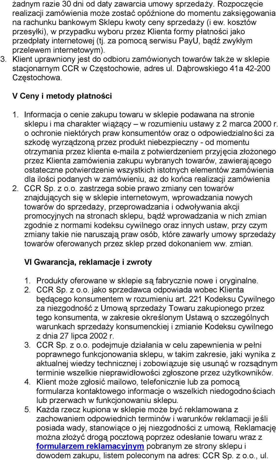 Klient uprawniony jest do odbioru zamówionych towarów także w sklepie stacjonarnym CCR w Częstochowie, adres ul. Dąbrowskiego 41a 42-200 Częstochowa. V Ceny i metody płatności 1.