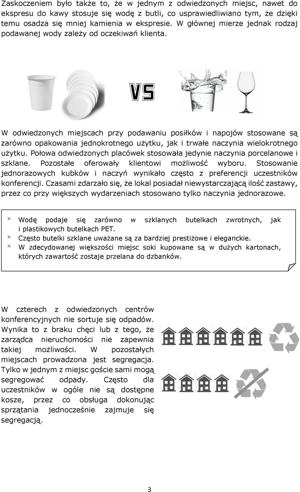 W odwiedzonych miejscach przy podawaniu posiłków i napojów stosowane są zarówno opakowania jednokrotnego użytku, jak i trwałe naczynia wielokrotnego użytku.