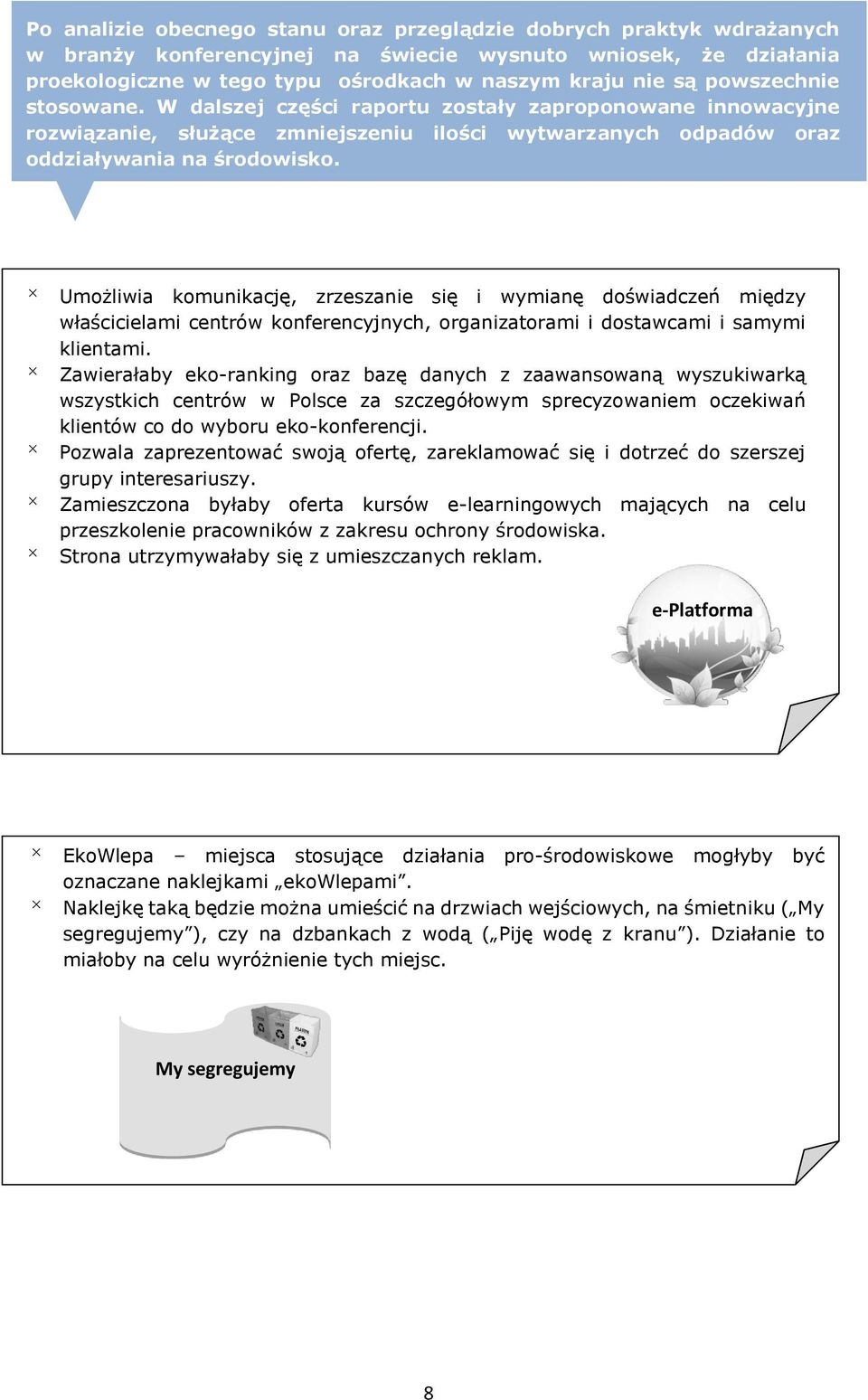 Umożliwia komunikację, zrzeszanie się i wymianę doświadczeń między właścicielami centrów konferencyjnych, organizatorami i dostawcami i samymi klientami.