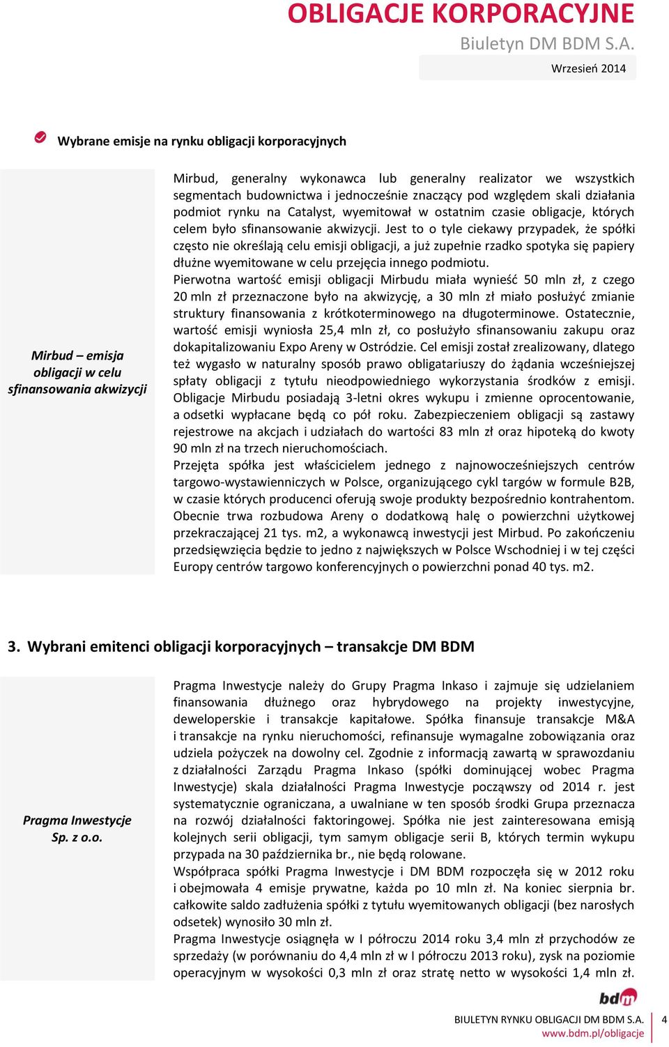 Jest to o tyle ciekawy przypadek, że spółki często nie określają celu emisji obligacji, a już zupełnie rzadko spotyka się papiery dłużne wyemitowane w celu przejęcia innego podmiotu.