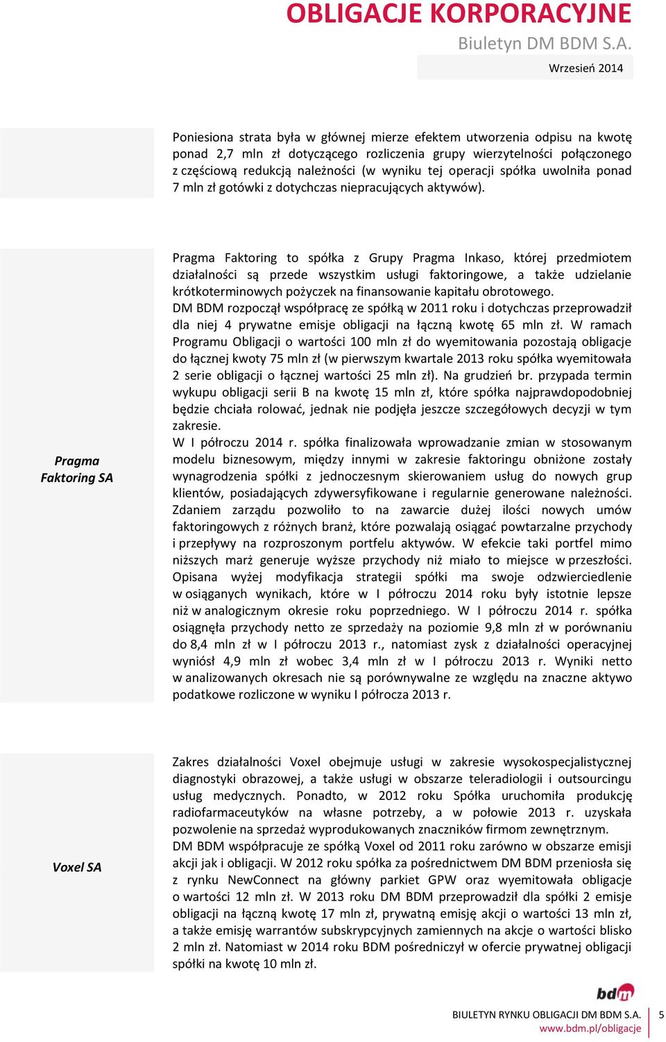 Pragma Faktoring SA Pragma Faktoring to spółka z Grupy Pragma Inkaso, której przedmiotem działalności są przede wszystkim usługi faktoringowe, a także udzielanie krótkoterminowych pożyczek na