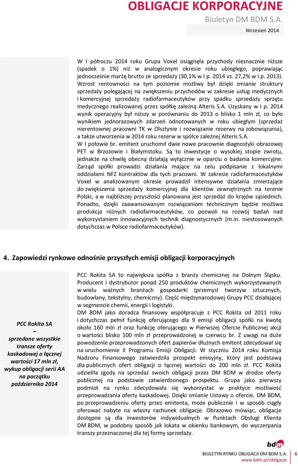 Wzrost rentowności na tym poziomie możliwy był dzięki zmianie struktury sprzedaży polegającej na zwiększeniu przychodów w zakresie usług medycznych i komercyjnej sprzedaży radiofarmaceutyków przy