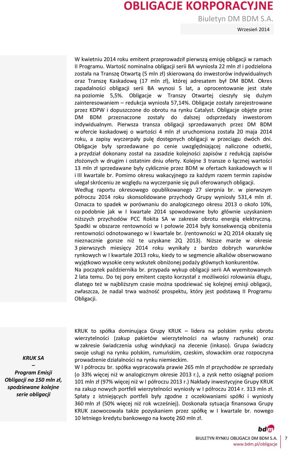 był DM BDM. Okres zapadalności obligacji serii BA wynosi 5 lat, a oprocentowanie jest stałe na poziomie 5,5%. Obligacje w Transzy Otwartej cieszyły się dużym zainteresowaniem redukcja wyniosła 57,14%.