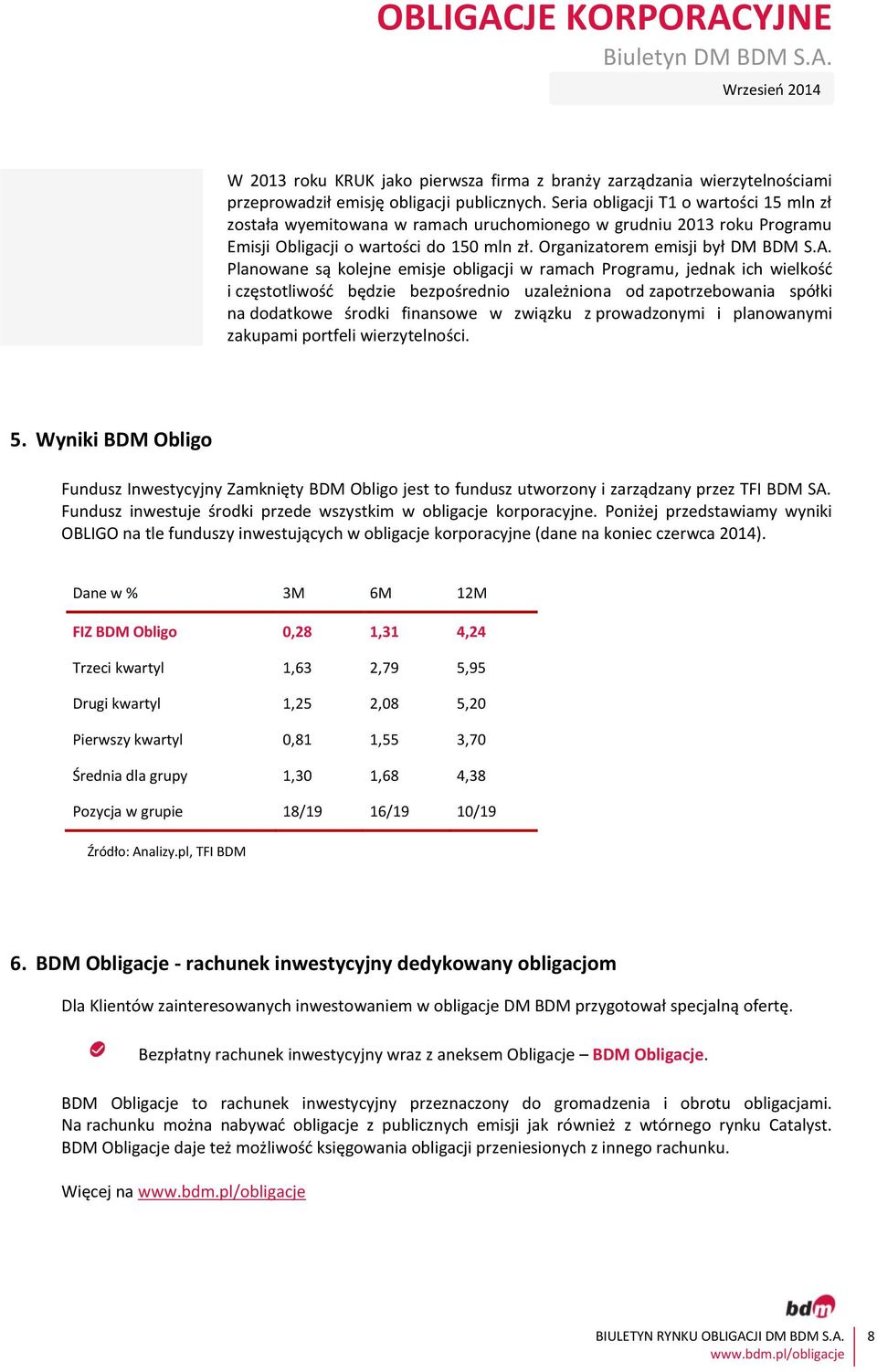 Planowane są kolejne emisje obligacji w ramach Programu, jednak ich wielkość i częstotliwość będzie bezpośrednio uzależniona od zapotrzebowania spółki na dodatkowe środki finansowe w związku z