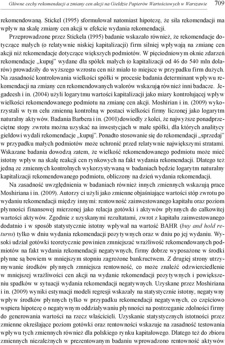 Przeprowadzone przez Stickela (1995) badanie wskazało również, że rekomendacje dotyczące małych (o relatywnie niskiej kapitalizacji) firm silniej wpływają na zmianę cen akcji niż rekomendacje