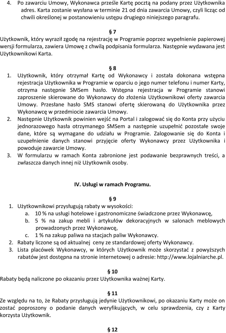 7 Użytkownik, który wyraził zgodę na rejestrację w Programie poprzez wypełnienie papierowej wersji formularza, zawiera Umowę z chwilą podpisania formularza.