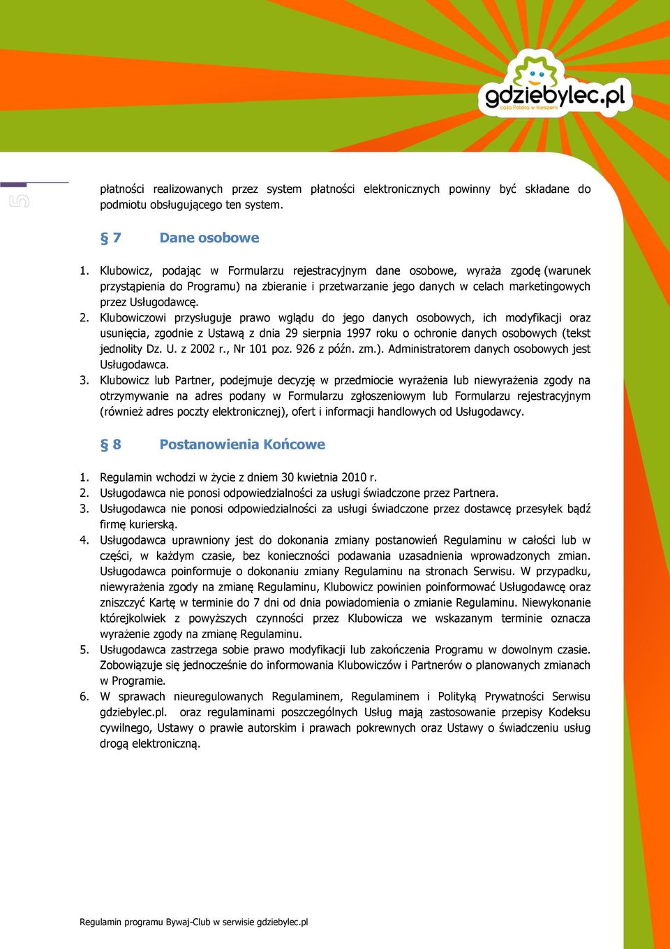 Klubowiczowi przysługuje prawo wglądu do jego danych osobowych, ich modyfikacji oraz usunięcia, zgodnie z Ustawą z dnia 29 sierpnia 1997 roku o ochronie danych osobowych (tekst jednolity Dz. U. z 2002 r.