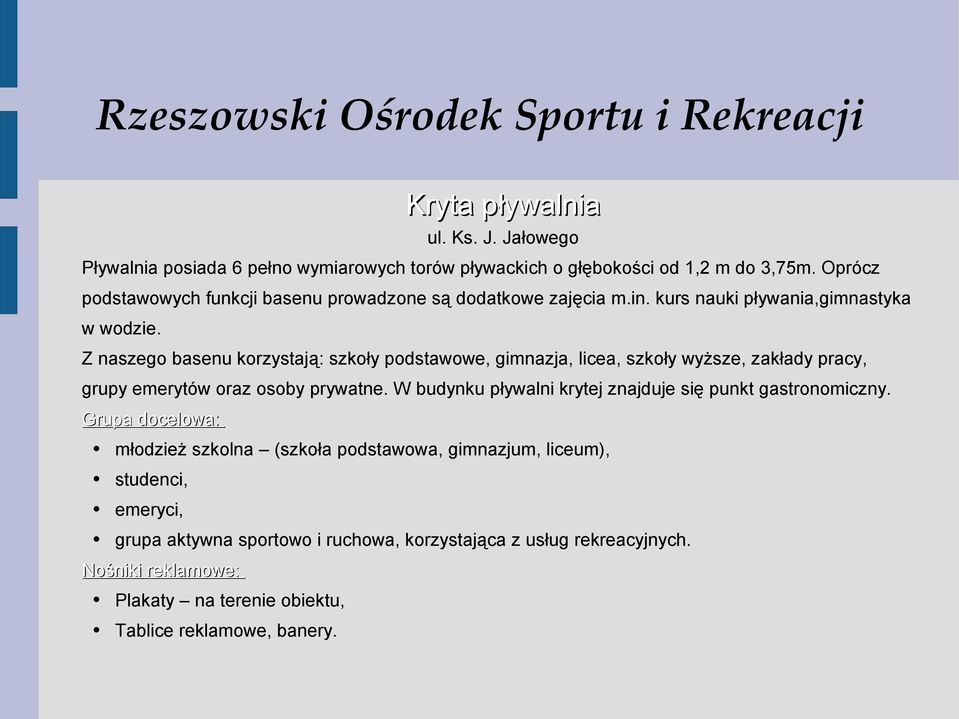 Z naszego basenu korzystają: szkoły podstawowe, gimnazja, licea, szkoły wyższe, zakłady pracy, grupy emerytów oraz osoby prywatne.