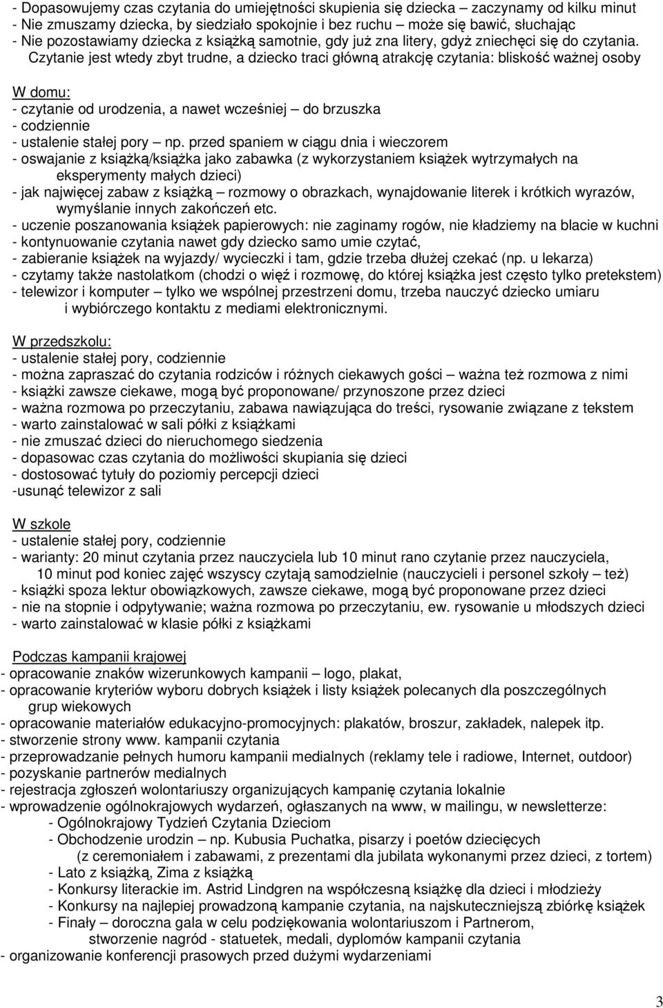 Czytanie jest wtedy zbyt trudne, a dziecko traci główną atrakcję czytania: bliskość ważnej osoby W domu: - czytanie od urodzenia, a nawet wcześniej do brzuszka - codziennie - ustalenie stałej pory np.