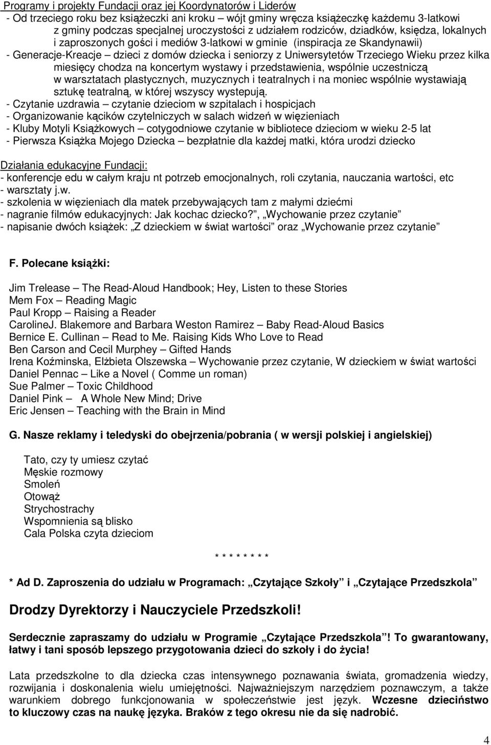 Trzeciego Wieku przez kilka miesięcy chodza na koncertym wystawy i przedstawienia, wspólnie uczestniczą w warsztatach plastycznych, muzycznych i teatralnych i na moniec wspólnie wystawiają sztukę