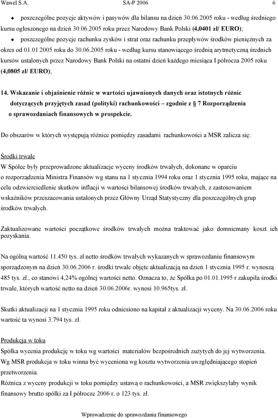 2005 roku - według kursu stanowiącego średnią arytmetyczną średnich kursów ustalonych przez Narodowy Bank Polski na ostatni dzień każdego miesiąca I półrocza 2005 roku (4,0805 zł/ EURO); 14.