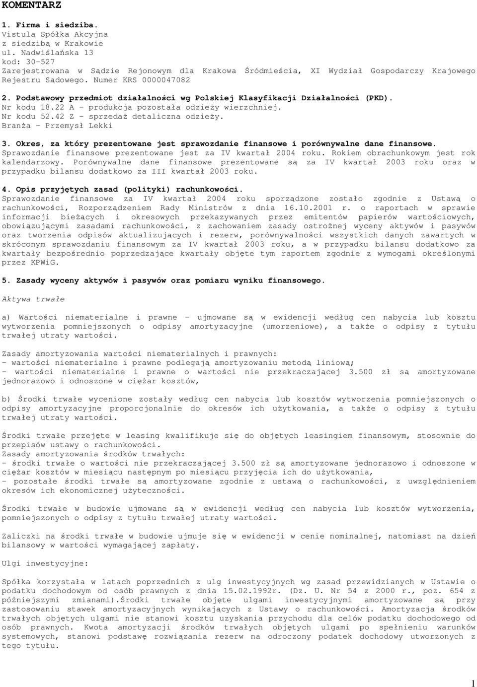 Podstawowy przedmiot działalności wg Polskiej Klasyfikacji Działalności (PKD). Nr kodu 18.22 A - produkcja pozostała odzieŝy wierzchniej. Nr kodu 52.42 Z - sprzedaŝ detaliczna odzieŝy.
