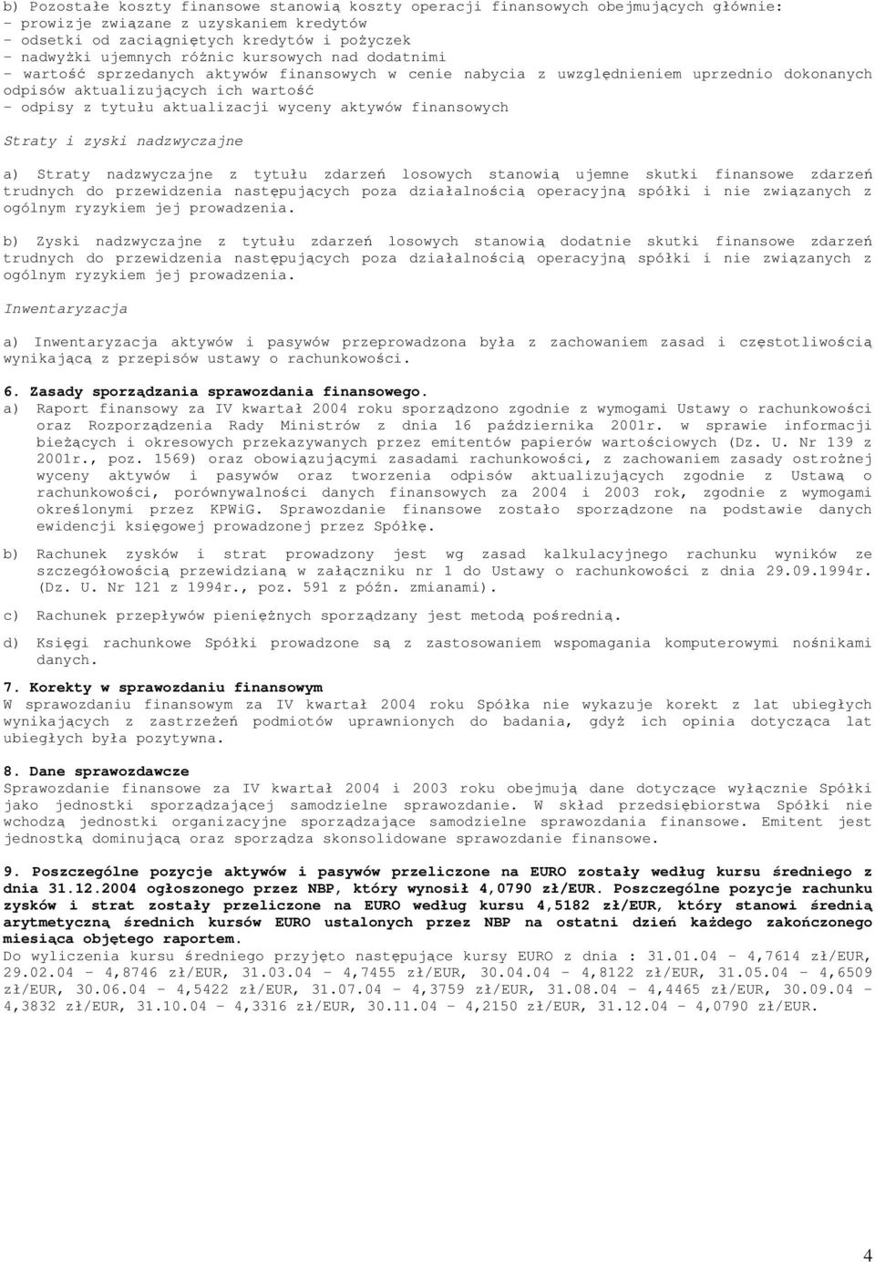 wyceny aktywów finansowych Straty i zyski nadzwyczajne a) Straty nadzwyczajne z tytułu zdarzeń losowych stanowią ujemne skutki finansowe zdarzeń trudnych do przewidzenia następujących poza