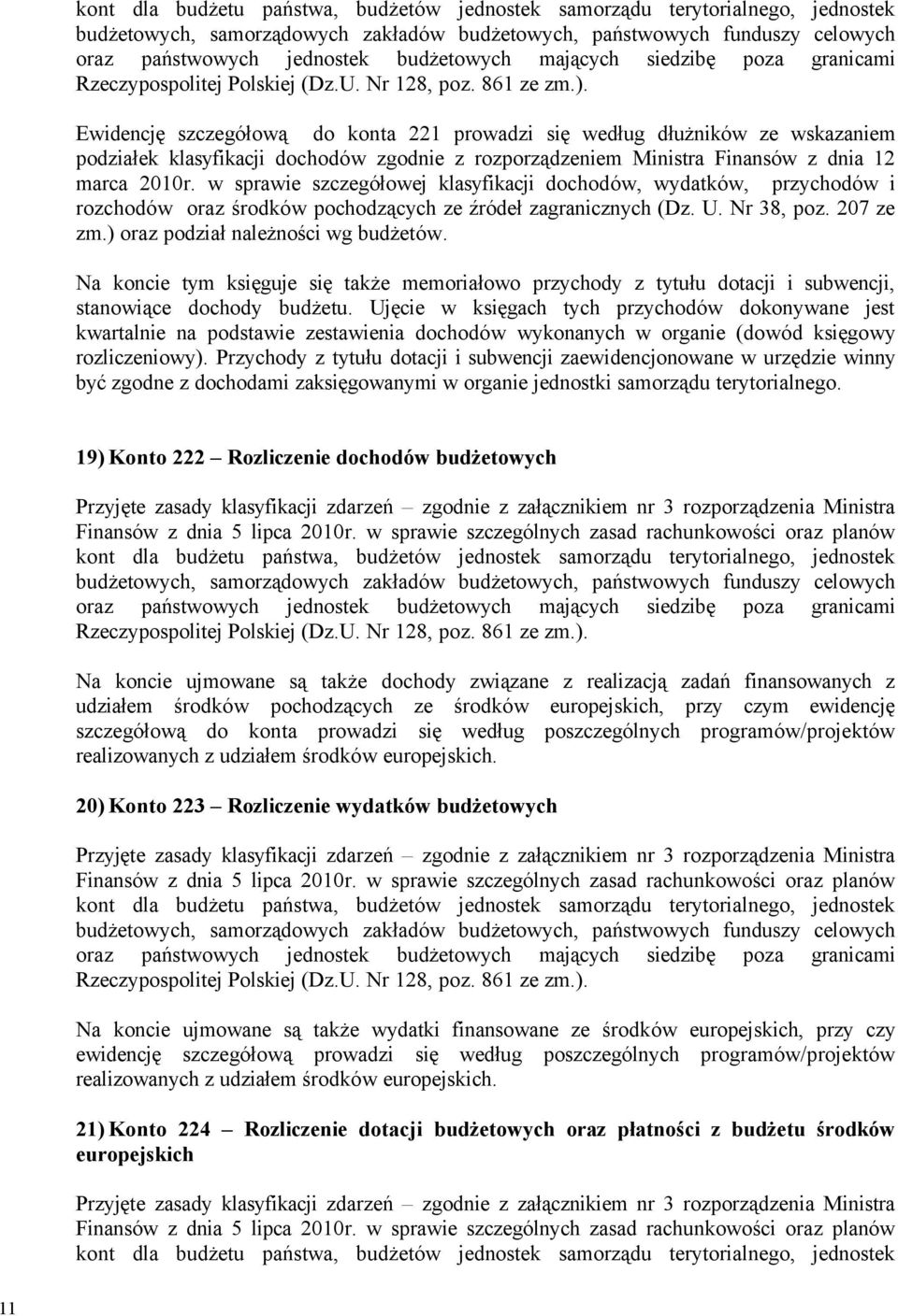 Na koncie tym księguje się także memoriałowo przychody z tytułu dotacji i subwencji, stanowiące dochody budżetu.