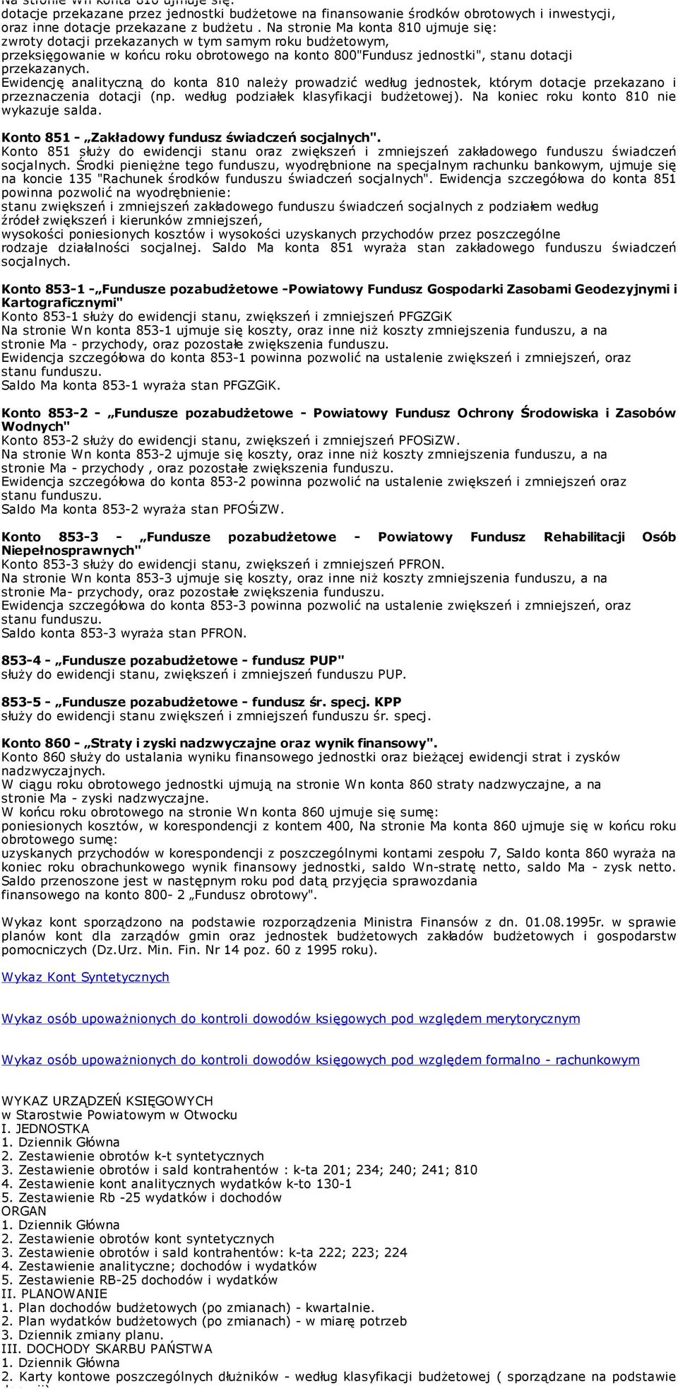 Ewidencję analityczną do konta 810 naleŝy prowadzić według jednostek, którym dotacje przekazano i przeznaczenia dotacji (np. według podziałek klasyfikacji budŝetowej).