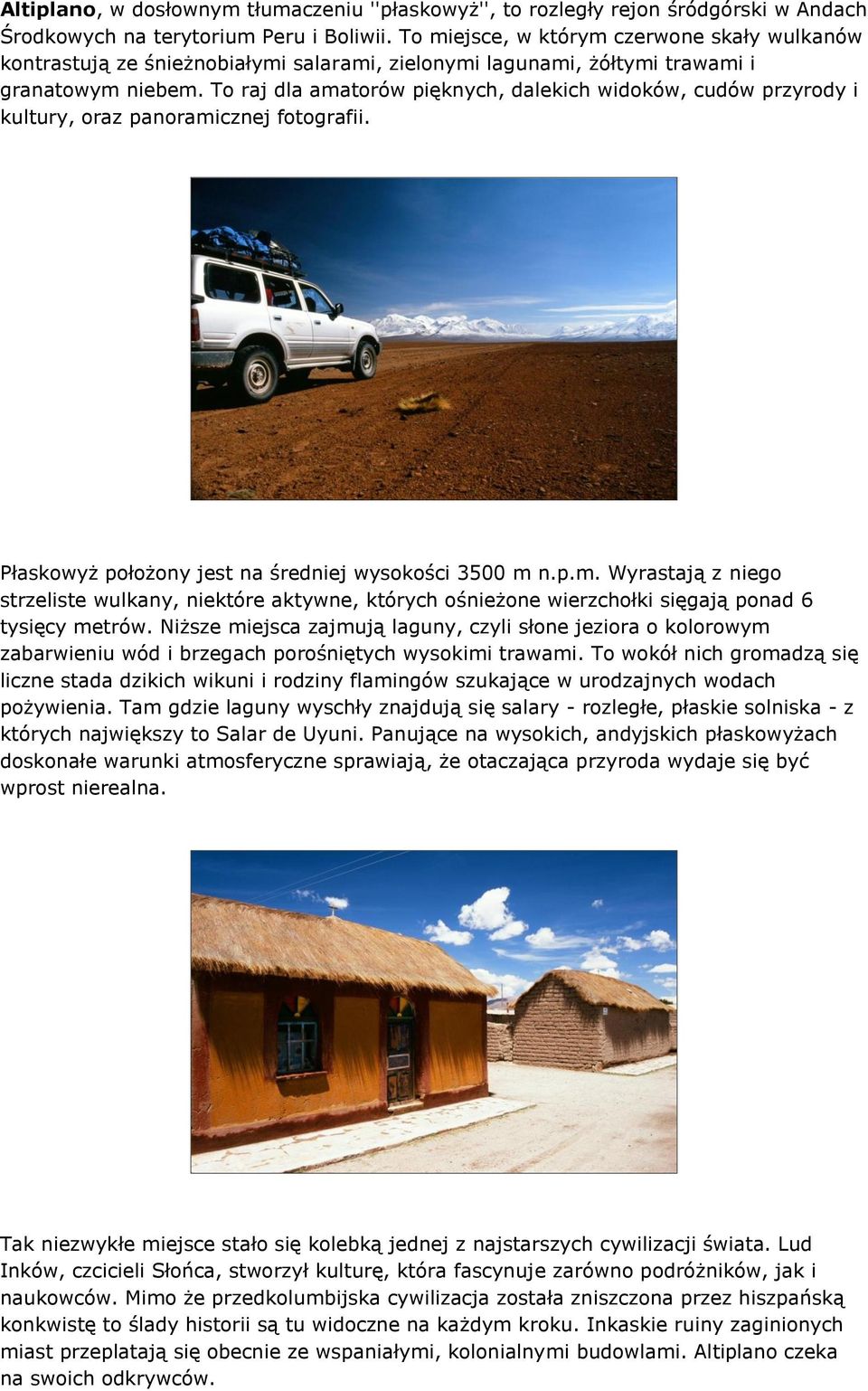 To raj dla amatorów pięknych, dalekich widoków, cudów przyrody i kultury, oraz panoramicznej fotografii. Płaskowyż położony jest na średniej wysokości 3500 m n.p.m. Wyrastają z niego strzeliste wulkany, niektóre aktywne, których ośnieżone wierzchołki sięgają ponad 6 tysięcy metrów.