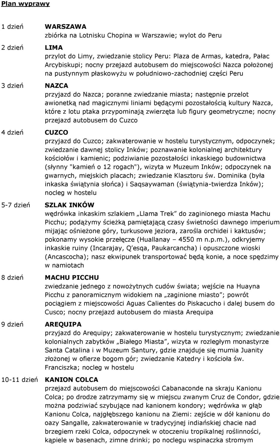 magicznymi liniami będącymi pozostałością kultury Nazca, które z lotu ptaka przypominają zwierzęta lub figury geometryczne; nocny przejazd autobusem do Cuzco 4 dzień CUZCO przyjazd do Cuzco;