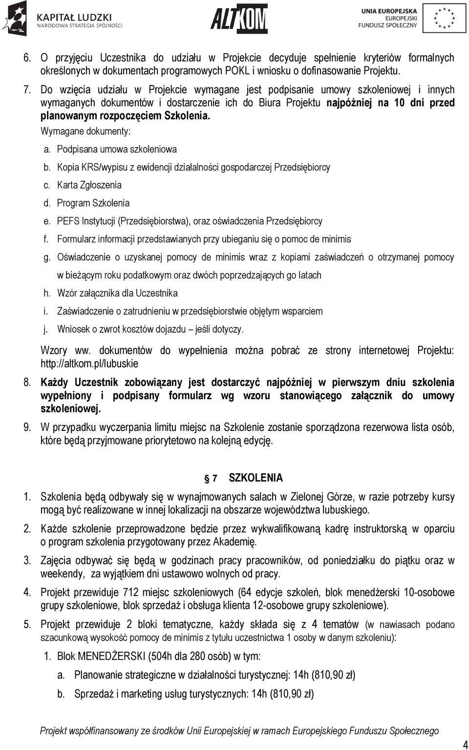 Szkolenia. Wymagane dokumenty: a. Podpisana umowa szkoleniowa b. Kopia KRS/wypisu z ewidencji działalności gospodarczej Przedsiębiorcy c. Karta Zgłoszenia d. Program Szkolenia e.