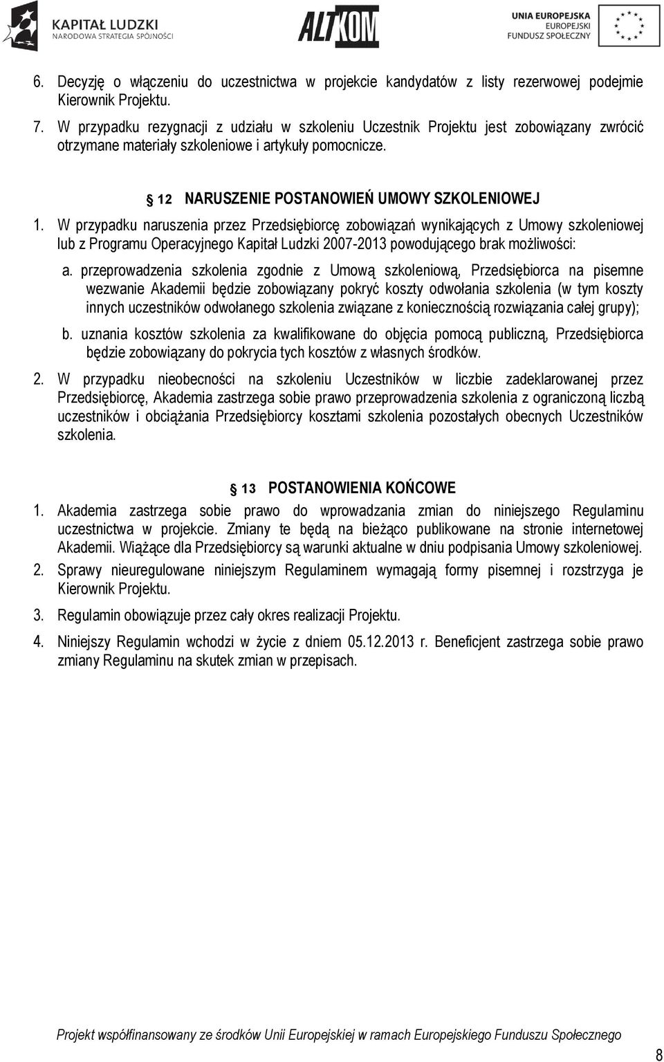 W przypadku naruszenia przez Przedsiębiorcę zobowiązań wynikających z Umowy szkoleniowej lub z Programu Operacyjnego Kapitał Ludzki 2007-2013 powodującego brak możliwości: a.