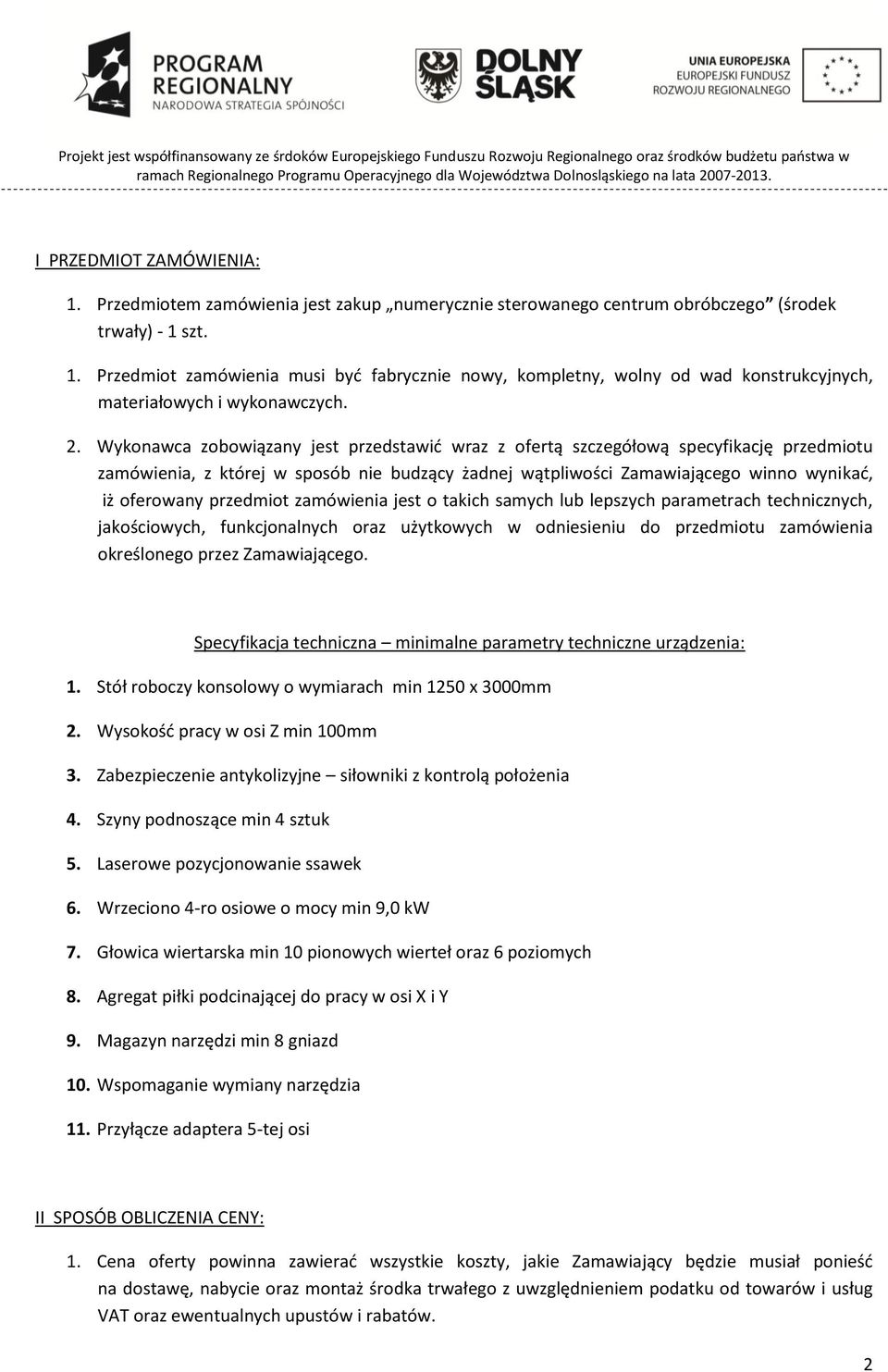 przedmiot zamówienia jest o takich samych lub lepszych parametrach technicznych, jakościowych, funkcjonalnych oraz użytkowych w odniesieniu do przedmiotu zamówienia określonego przez Zamawiającego.