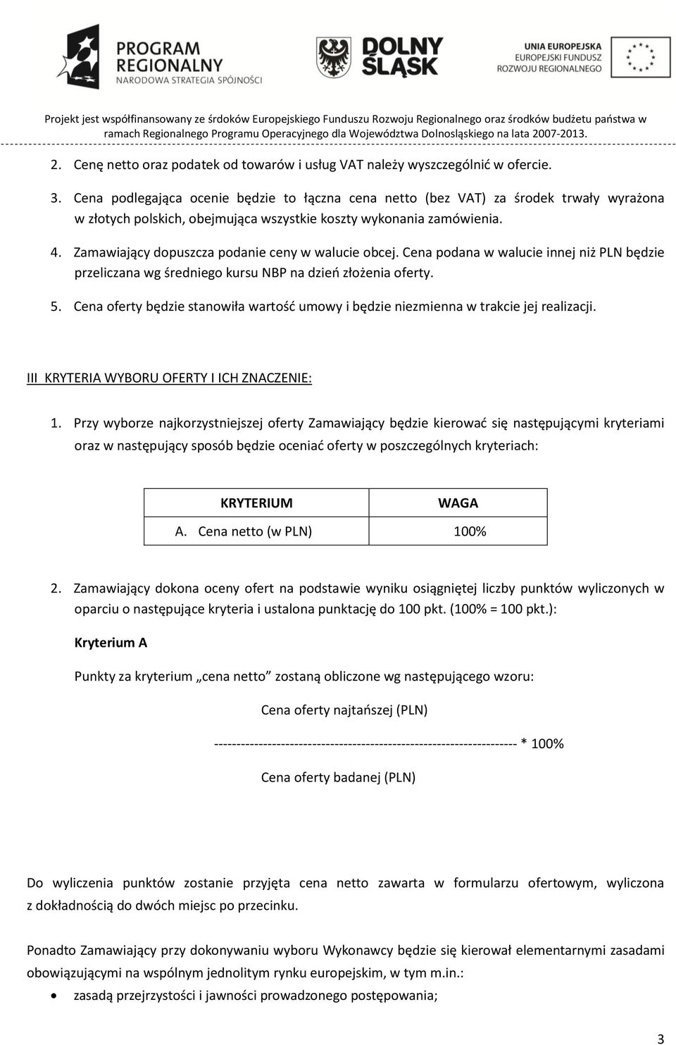 Zamawiający dopuszcza podanie ceny w walucie obcej. Cena podana w walucie innej niż PLN będzie przeliczana wg średniego kursu NBP na dzień złożenia oferty. 5.