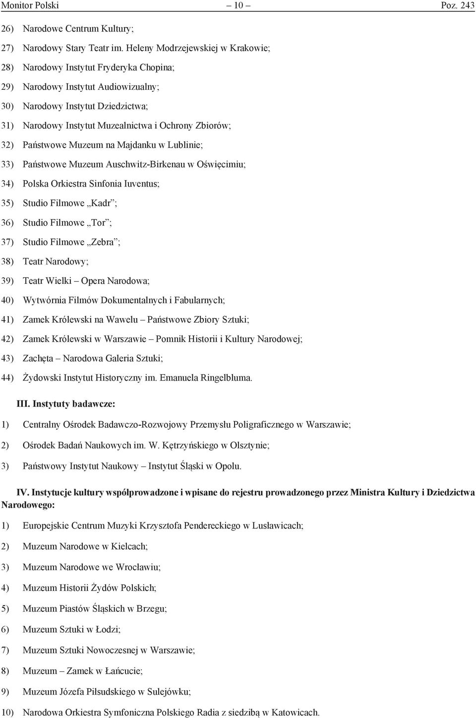 Zbiorów; 32) Państwowe Muzeum na Majdanku w Lublinie; 33) Państwowe Muzeum Auschwitz-Birkenau w Oświęcimiu; 34) Polska Orkiestra Sinfonia Iuventus; 35) Studio Filmowe Kadr ; 36) Studio Filmowe Tor ;