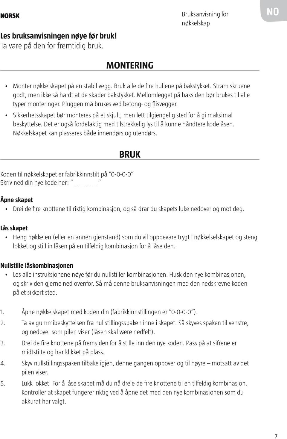 Sikkerhetsskapet bør monteres på et skjult, men lett tilgjengelig sted for å gi maksimal beskyttelse. Det er også fordelaktig med tilstrekkelig lys til å kunne håndtere kodelåsen.