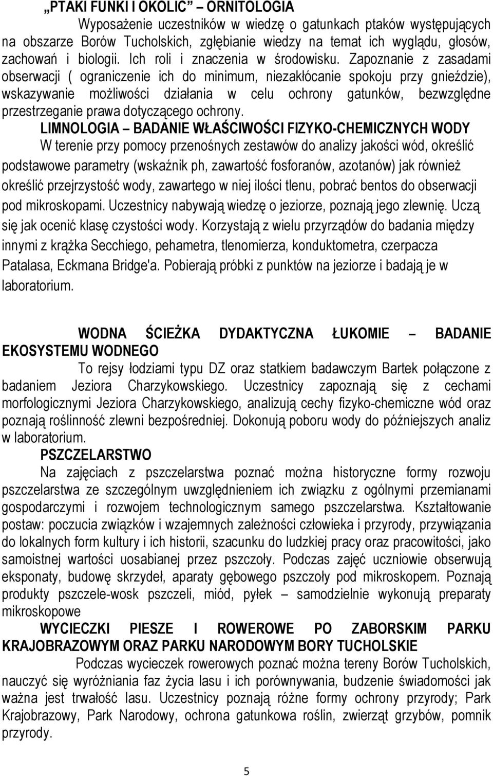 Zapoznanie z zasadami obserwacji ( ograniczenie ich do minimum, niezakłócanie spokoju przy gnieździe), wskazywanie możliwości działania w celu ochrony gatunków, bezwzględne przestrzeganie prawa
