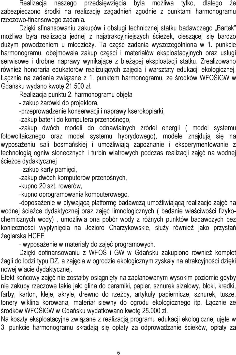 Ta część zadania wyszczególniona w 1. punkcie harmonogramu, obejmowała zakup części i materiałów eksploatacyjnych oraz usługi serwisowe i drobne naprawy wynikające z bieżącej eksploatacji statku.