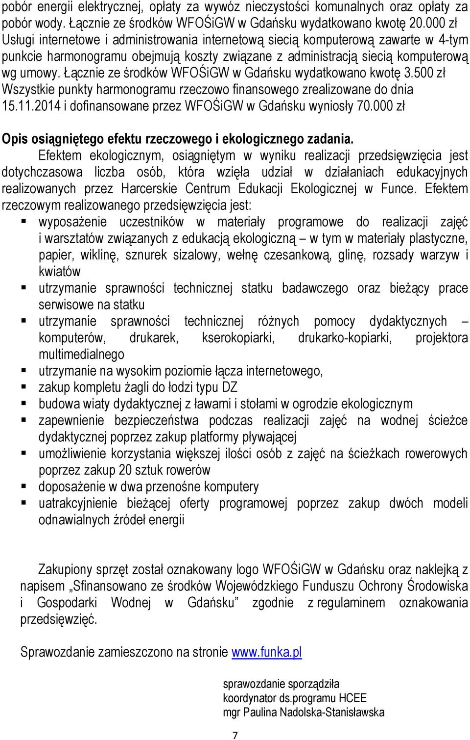 Łącznie ze środków WFOŚiGW w Gdańsku wydatkowano kwotę 3.500 zł Wszystkie punkty harmonogramu rzeczowo finansowego zrealizowane do dnia 15.11.2014 i dofinansowane przez WFOŚiGW w Gdańsku wyniosły 70.
