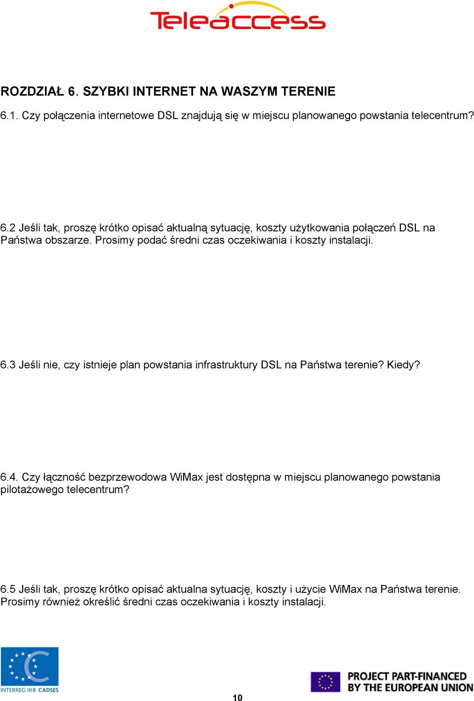 Czy łączność bezprzewodowa WiMax jest dostępna w miejscu planowanego powstania pilotażowego telecentrum? 6.