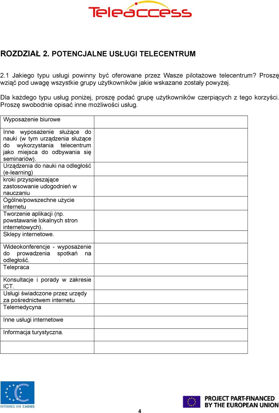 Proszę swobodnie opisać inne możliwości usług. Wyposażenie biurowe Inne wyposażenie służące do nauki (w tym urządzenia służące do wykorzystania telecentrum jako miejsca do odbywania się seminariów).