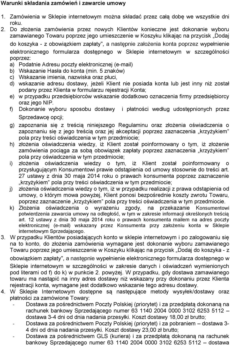 następnie założenia konta poprzez wypełnienie elektronicznego formularza dostępnego w Sklepie internetowym w szczególności poprzez: a) Podatnie Adresu poczty elektronicznej (e-mail) b) Wskazanie