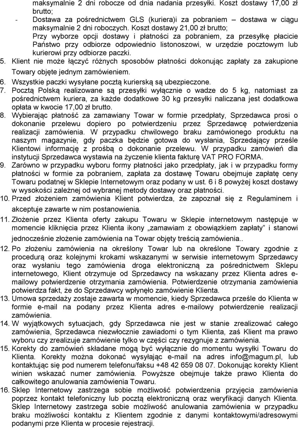 odbiorze paczki. 5. Klient nie może łączyć różnych sposobów płatności dokonując zapłaty za zakupione Towary objęte jednym zamówieniem. 6. Wszystkie paczki wysyłane pocztą kurierską są ubezpieczone. 7.