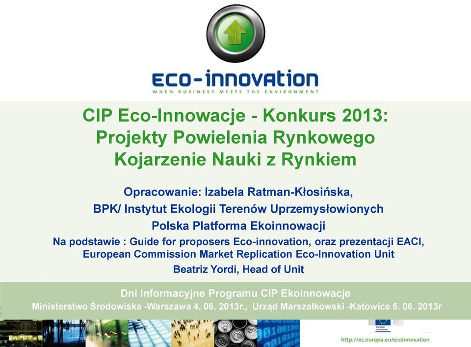 proposers Eco-innovation, oraz prezentacji EACI, European Commission Market Replication Eco-Innovation Unit Beatriz Yordi,