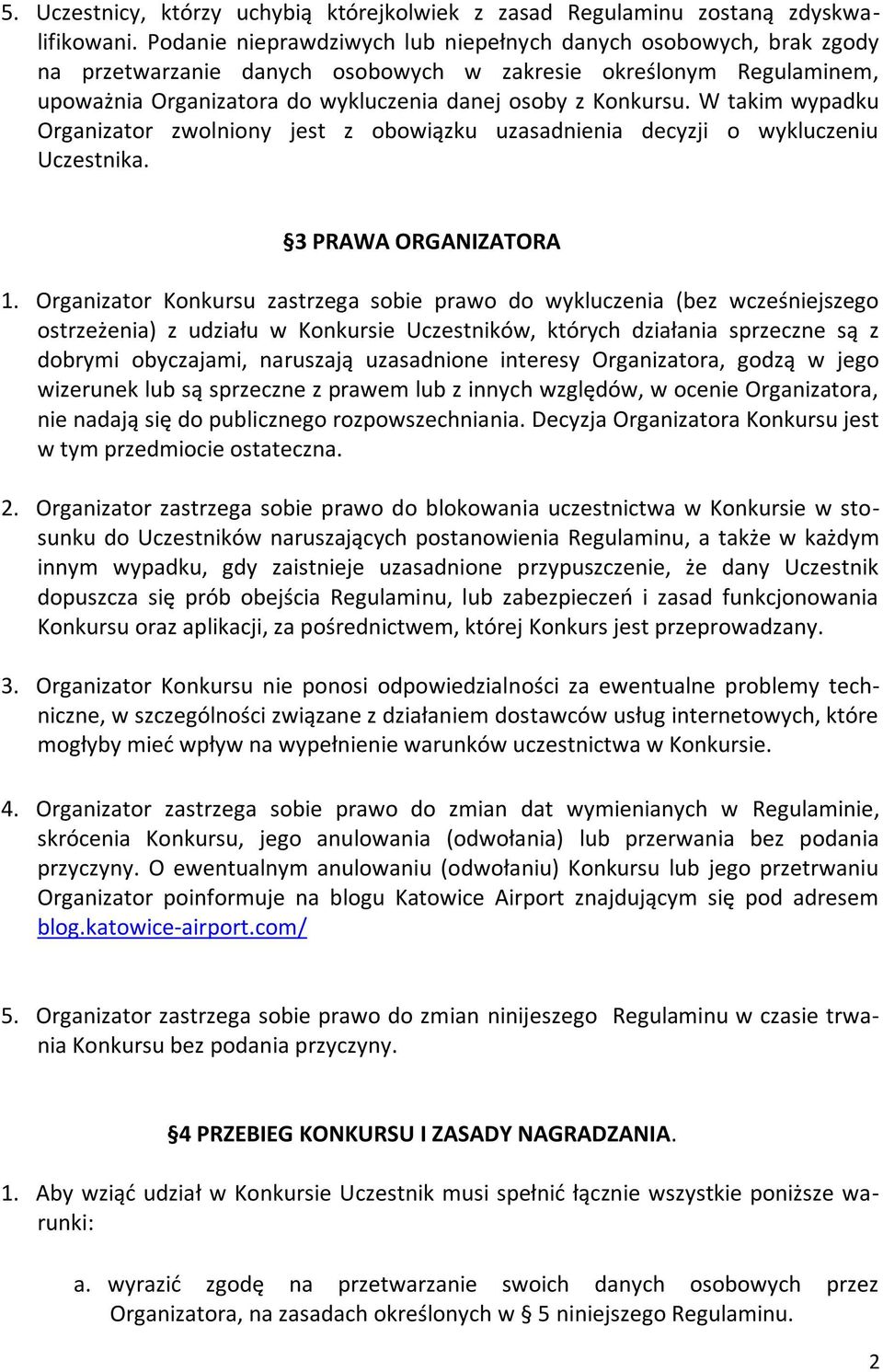 W takim wypadku Organizator zwolniony jest z obowiązku uzasadnienia decyzji o wykluczeniu Uczestnika. 3 PRAWA ORGANIZATORA 1.
