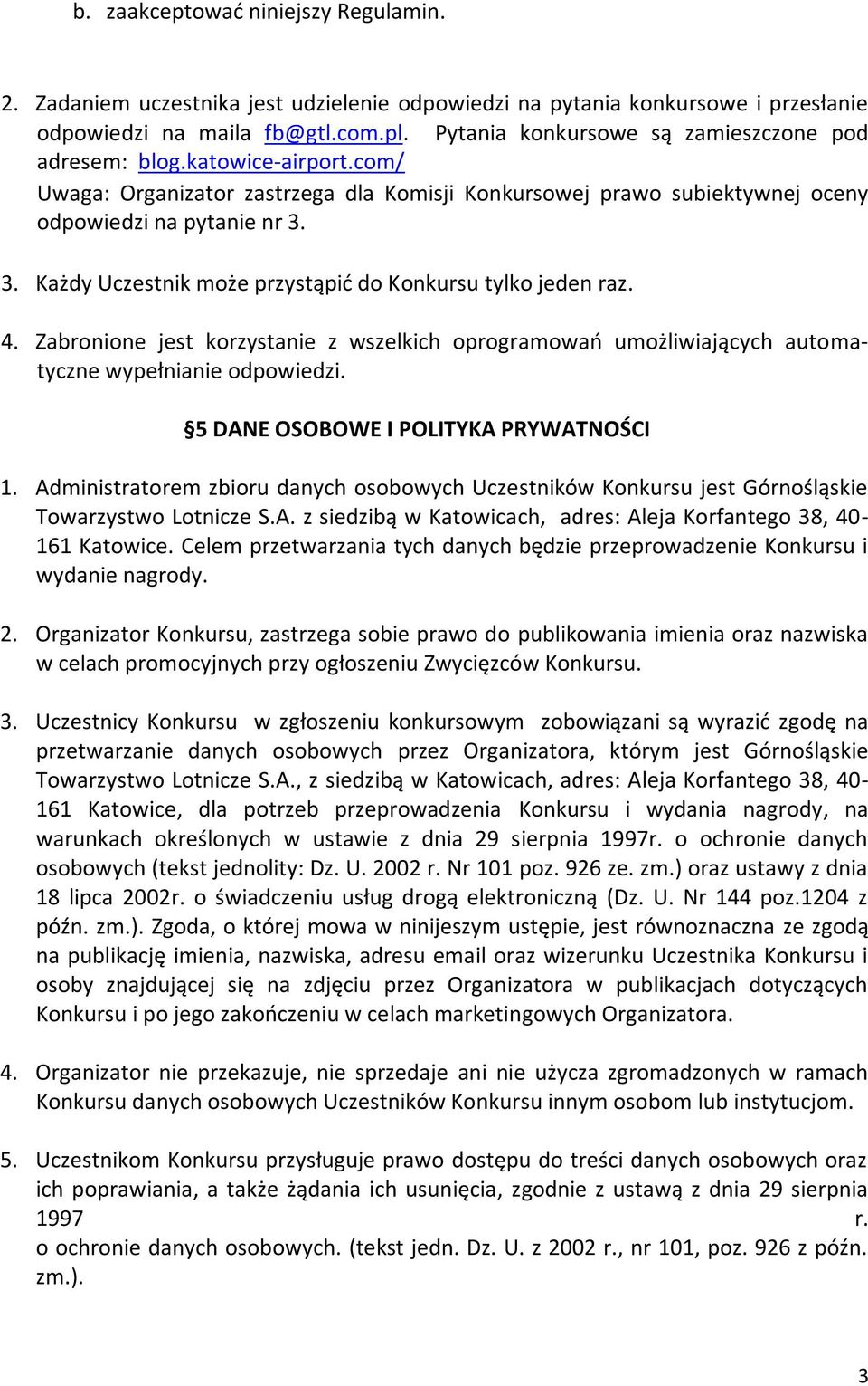 3. Każdy Uczestnik może przystąpić do Konkursu tylko jeden raz. 4. Zabronione jest korzystanie z wszelkich oprogramowań umożliwiających automatyczne wypełnianie odpowiedzi.