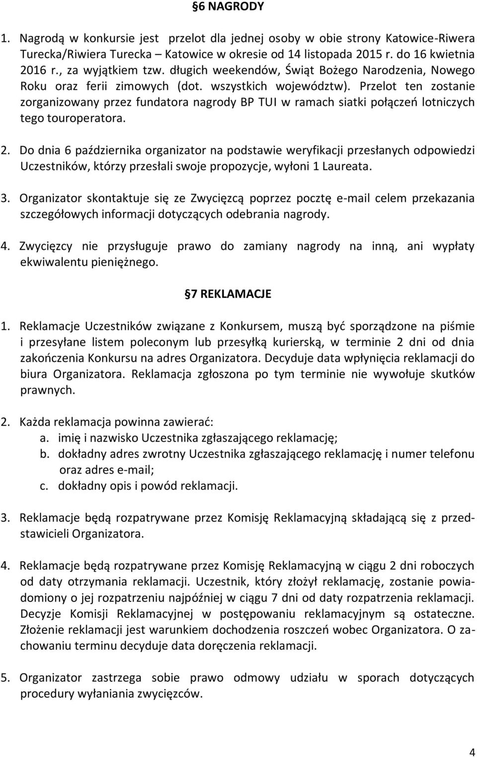 Przelot ten zostanie zorganizowany przez fundatora nagrody BP TUI w ramach siatki połączeń lotniczych tego touroperatora. 2.