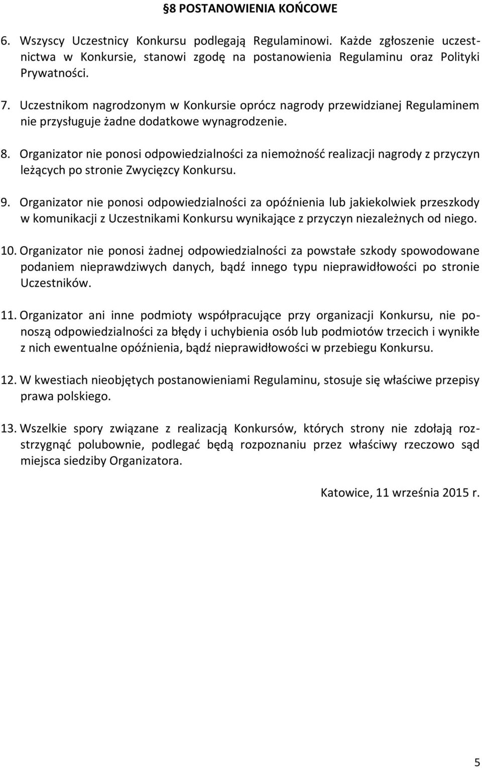 Organizator nie ponosi odpowiedzialności za niemożność realizacji nagrody z przyczyn leżących po stronie Zwycięzcy Konkursu. 9.