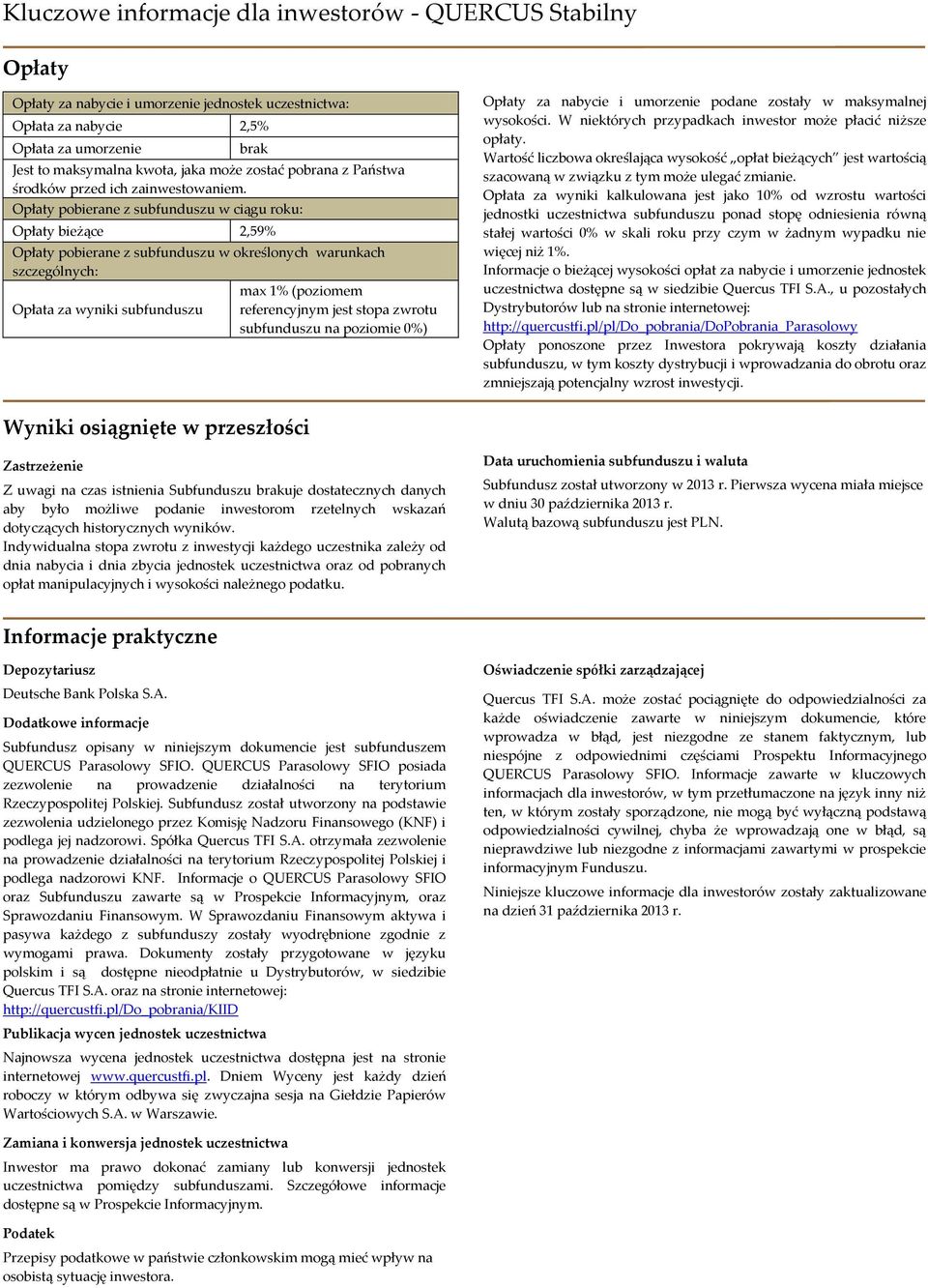 Opłaty pobierane z subfunduszu w ciągu roku: Opłaty bieżące 2,59% Opłaty pobierane z subfunduszu w określonych warunkach szczególnych: max 1% (poziomem Opłata za wyniki subfunduszu referencyjnym jest