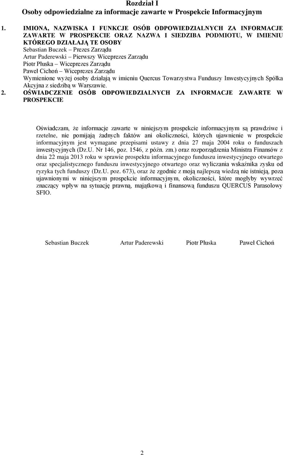 Paderewski Pierwszy Wiceprezes Zarządu Piotr Płuska Wiceprezes Zarządu Paweł Cichoń Wiceprezes Zarządu Wymienione wyżej osoby działają w imieniu Quercus Towarzystwa Funduszy Inwestycyjnych Spółka