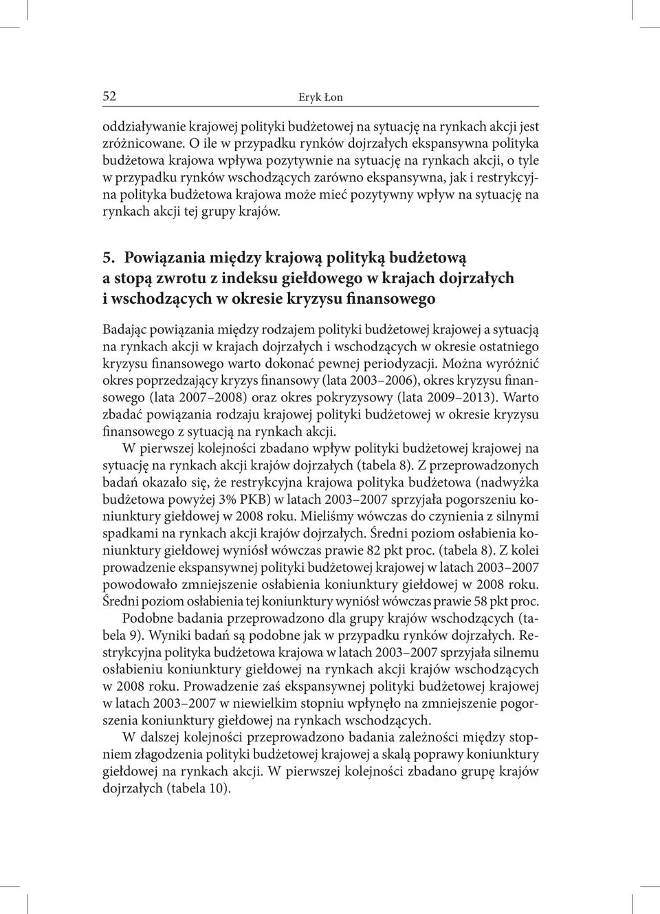 restrykcyjna polityka budżetowa krajowa może mieć pozytywny wpływ na sytuację na rynkach akcji tej grupy krajów. 5.