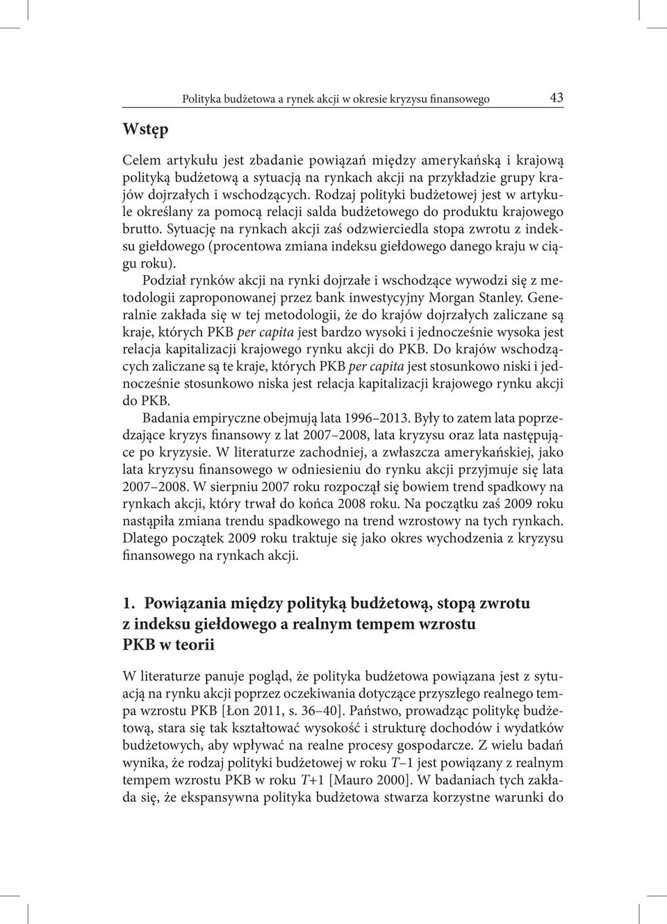 Sytuację na rynkach akcji zaś odzwierciedla stopa zwrotu z indeksu giełdowego (procentowa zmiana indeksu giełdowego danego kraju w ciągu roku).