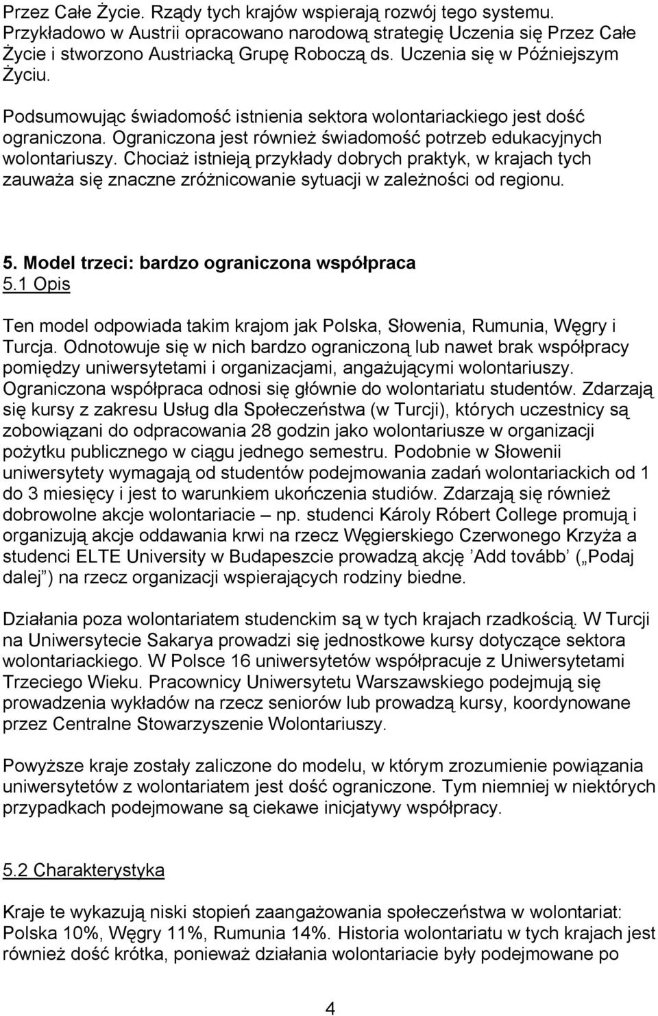 Chociaż istnieją przykłady dobrych praktyk, w krajach tych zauważa się znaczne zróżnicowanie sytuacji w zależności od regionu. 5. Model trzeci: bardzo ograniczona współpraca 5.