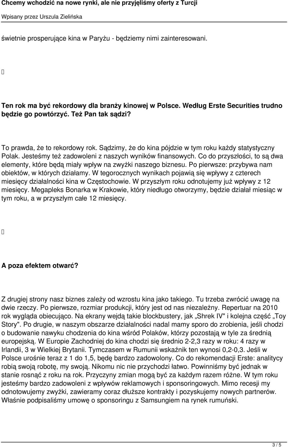 Co do przyszłości, to są dwa elementy, które będą miały wpływ na zwyżki naszego biznesu. Po pierwsze: przybywa nam obiektów, w których działamy.