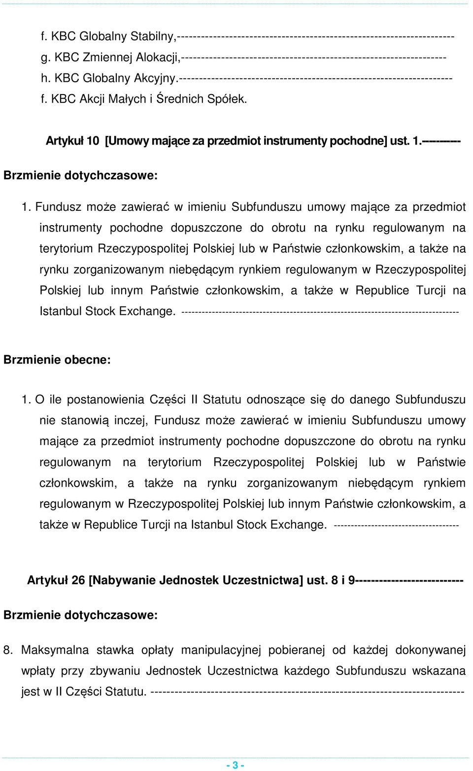 Fundusz może zawierać w imieniu Subfunduszu umowy mające za przedmiot instrumenty pochodne dopuszczone do obrotu na rynku regulowanym na terytorium Rzeczypospolitej Polskiej lub w Państwie